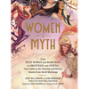 Women of Myth: From Deer Woman and Mami Wata to Amaterasu and Athena, Your Guide to the Amazing and Diverse Women from World Mythology - Hardcover