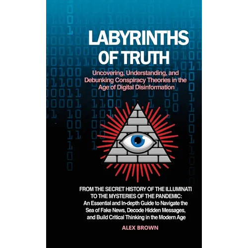 Labyrinths of Truth: Uncovering, Understanding, and Debunking Conspiracy Theories in the Age of Digital Disinformation: From the Secret History of the - Hardcover