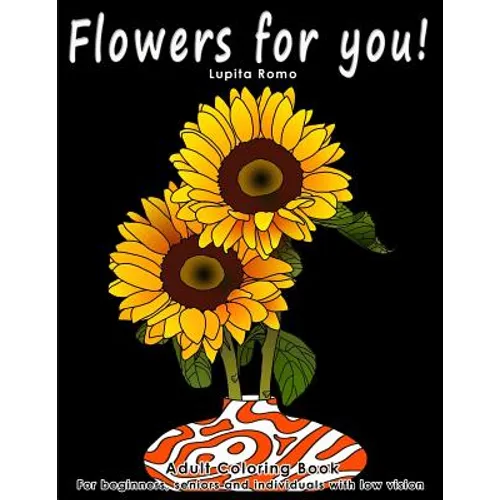Flowers For You!: Adults Coloring Book for Beginners, Seniors and people with low vision - Paperback