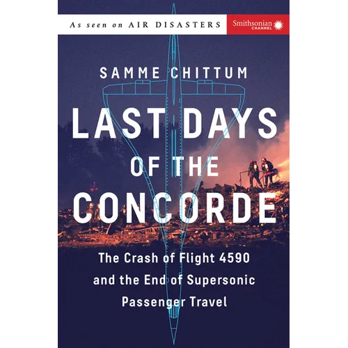 Last Days of the Concorde: The Crash of Flight 4590 and the End of Supersonic Passenger Travel - Paperback
