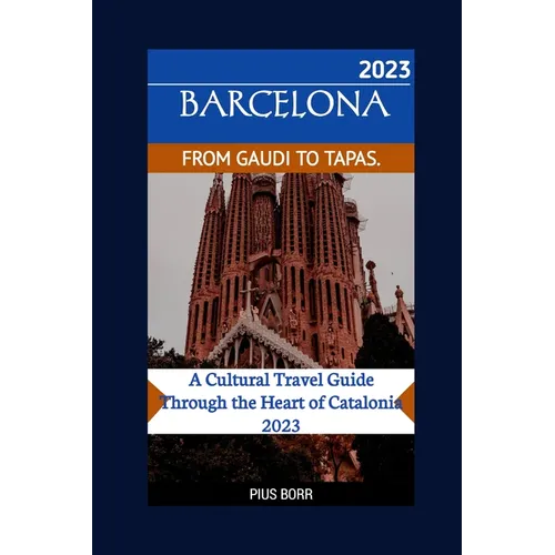 Barcelona from Gaudi to Tapas.: A Cultural Travel Guide Through the Heart of Catalonia 2023 - Paperback