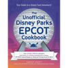 The Unofficial Disney Parks EPCOT Cookbook: From School Bread in Norway to Macaron Ice Cream Sandwiches in France, 100 Epcot-Inspired Recipes for Eati - Hardcover