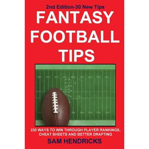 Fantasy Football Tips: 230 Ways to Win Through Player Rankings, Cheat Sheets and Better Drafting - Paperback