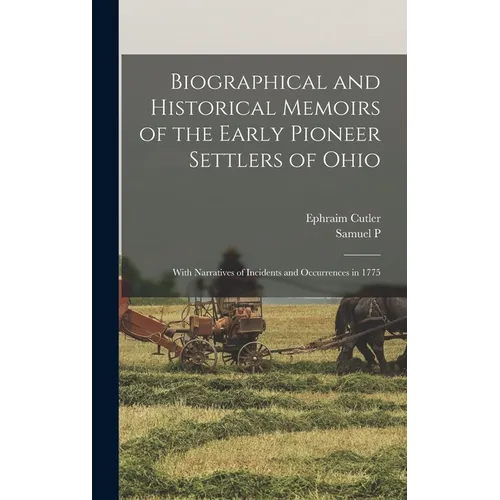 Biographical and Historical Memoirs of the Early Pioneer Settlers of Ohio: With Narratives of Incidents and Occurrences in 1775 - Hardcover