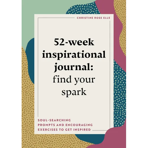52-Week Inspirational Journal: Find Your Spark: Soul-Searching Prompts and Encouraging Exercises to Get Inspired - Paperback
