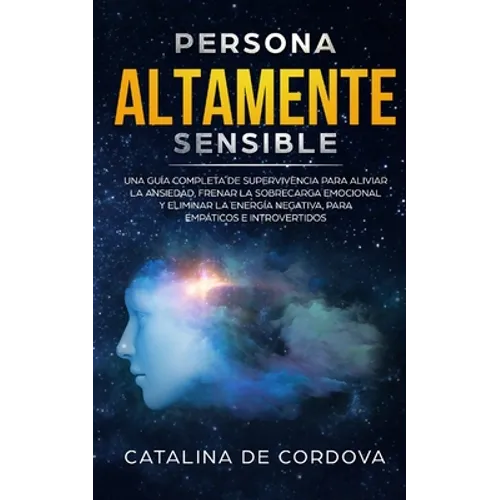 Persona Altamente Sensible: Una guía completa de supervivencia para aliviar la ansiedad, frenar la sobrecarga emocional, y eliminar la energía negativ - Paperback