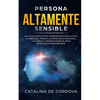Persona Altamente Sensible: Una guía completa de supervivencia para aliviar la ansiedad, frenar la sobrecarga emocional, y eliminar la energía negativ - Paperback