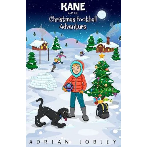 Kane and the Christmas Football Adventure: A Christmas football story book for boys and girls aged 7-10. Kane the dog and his master Adam travel back - Paperback