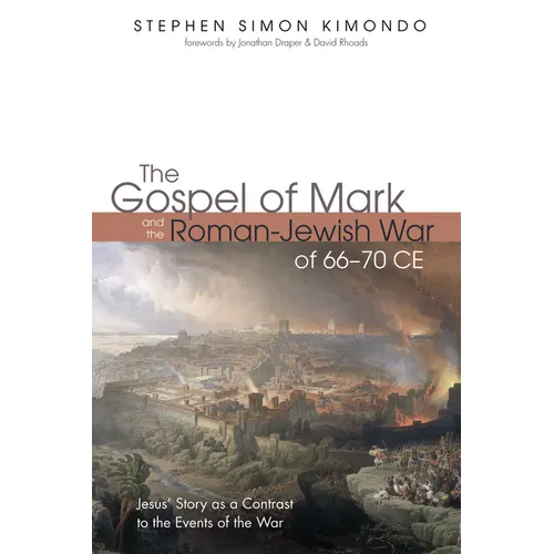 The Gospel of Mark and the Roman-Jewish War of 66-70 CE: Jesus' Story as a Contrast to the Events of the War - Paperback