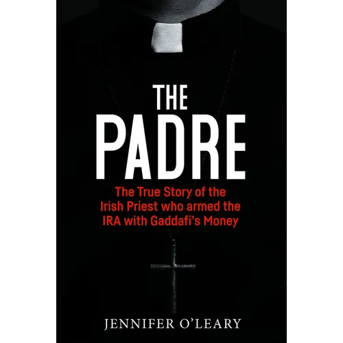 The Padre: The True Story of the Irish Priest Who Armed the IRA with Gaddafi's Money - Paperback