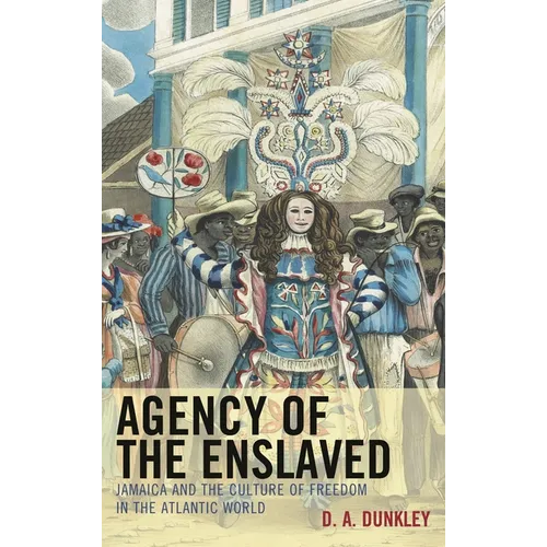 Agency of the Enslaved: Jamaica and the Culture of Freedom in the Atlantic World - Paperback