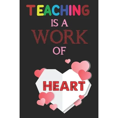 Teaching Is A Work Of Heart: Teacher Appreciation Gift, Teacher Thank You Gift, Teacher End of the School Year Gift, Birthday Gift for Teachers, Te - Paperback