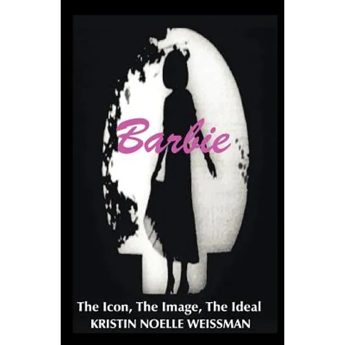Barbie: The Icon, the Image, the Ideal: An Analytical Interpretation of the Barbie Doll in Popular Culture - Paperback