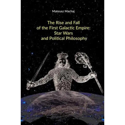 The Rise and Fall of the First Galactic Empire: Star Wars and Political Philosophy - Paperback