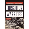 Forgotten Warriors: The Long History of Women in Combat - Hardcover