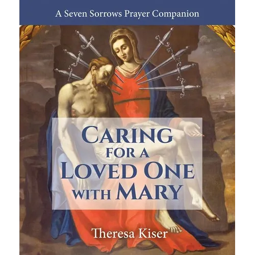 The Caring for a Loved One with Mary: A Seven Sorrows Prayer Companion - Paperback
