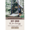 Off Grid Living: Basic Information About Off Grid Living for Beginner (Building a Homestead to Living Off the Land and Become Self Sufficient) - Paperback