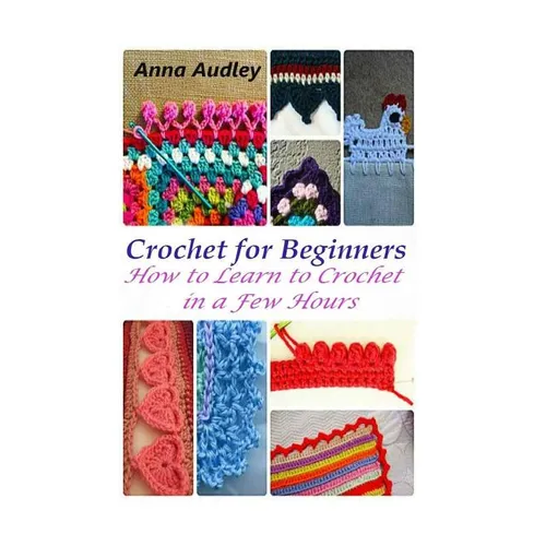 Crochet for Beginners: How to Learn to Crochet in a Few Hours - Paperback