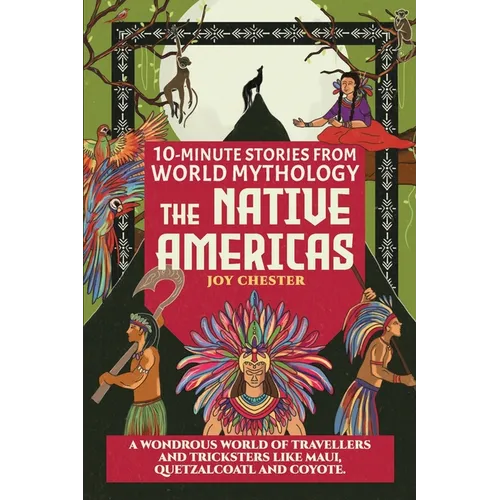 10-Minute Stories From World Mythology - The Native Americas: A Wondrous World of Travellers and Tricksters like Maui, Quetzalcoatl, and Coyote. - Paperback