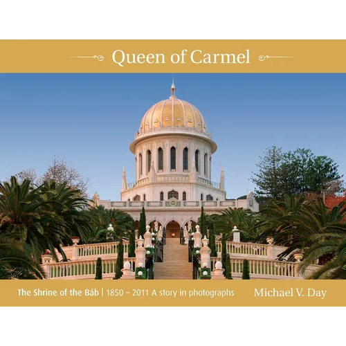 Queen of Carmel: The Shrine of the Báb 1850 - 2011 A story in photographs - Paperback