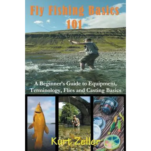 Fly Fishing 101: A Beginner's Guide to Equipment, Terminology, Flies and Casting Basics - Paperback