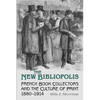 The New Bibliopolis: French Book Collectors and the Culture of Print, 1880-1914 - Paperback