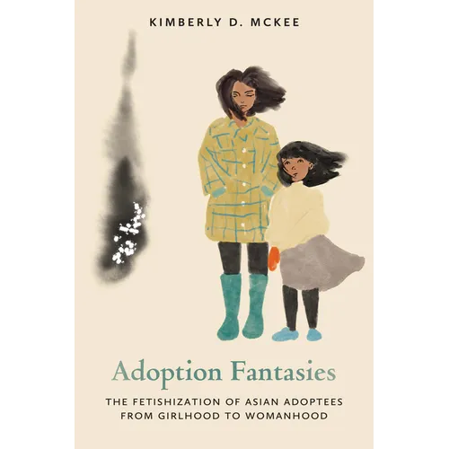 Adoption Fantasies: The Fetishization of Asian Adoptees from Girlhood to Womanhood - Paperback
