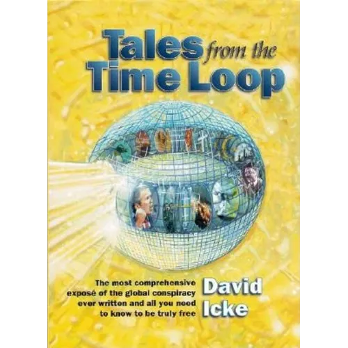 Tales from the Time Loop: The Most Comprehensive Expose of the Global Conspiracy Ever Written and All You Need to Know to Be Truly Free - Paperback