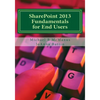 SharePoint 2013 Fundamentals for End Users: Learn to use SharePoint 2013 - Paperback