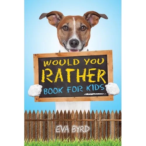 Would You Rather Book For Kids: The Book of Challenging Choices, Silly Situations and Downright Hilarious Questions the Whole Family Will Enjoy - Paperback