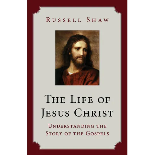 The Life of Jesus Christ: Understanding the Story of the Gospels - Paperback