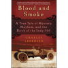 Blood and Smoke: A True Tale of Mystery, Mayhem, and the Birth of the Indy 500 - Paperback
