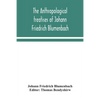 The Anthropological Treatises Of Johann Friedrich Blumenbach - Paperback