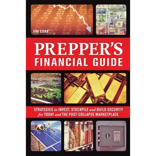 Prepper's Financial Guide: Strategies to Invest, Stockpile and Build Security for Today and the Post-Collapse Marketplace - Paperback