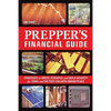 Prepper's Financial Guide: Strategies to Invest, Stockpile and Build Security for Today and the Post-Collapse Marketplace - Paperback