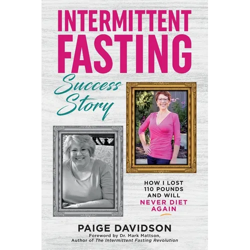 Intermittent Fasting Success Story: How I Lost 110 Pounds and Will Never Diet Again! - Paperback