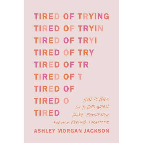Tired of Trying: How to Hold on to God When You're Frustrated, Fed Up, and Feeling Forgotten - Paperback