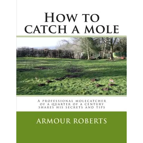 How to catch a mole: A professional molecatcher of a quarter of a century shares his secrets and tips - Paperback