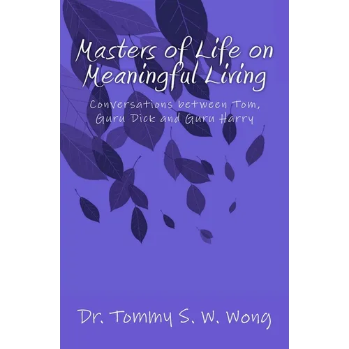 Masters of Life on Meaningful Living: Conversations between Tom, Guru Dick and Guru Harry - Paperback