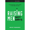 Raising Men, Not Boys: Shepherding Your Sons to Be Men of God - Paperback
