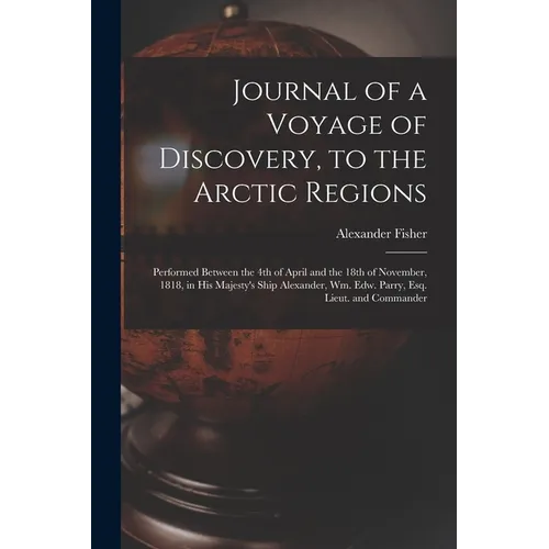 Journal of a Voyage of Discovery, to the Arctic Regions [microform]: Performed Between the 4th of April and the 18th of November, 1818, in His Majesty - Paperback