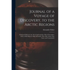 Journal of a Voyage of Discovery, to the Arctic Regions [microform]: Performed Between the 4th of April and the 18th of November, 1818, in His Majesty - Paperback
