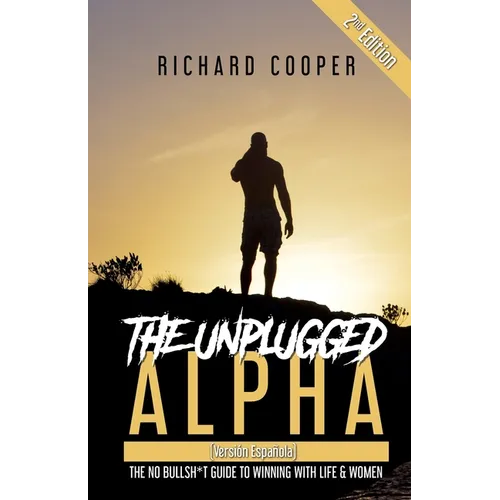 The Unplugged Alpha 2nd Edition (Versión Española): The No Bullsh*t Guide to Winning With Life & Women - Paperback