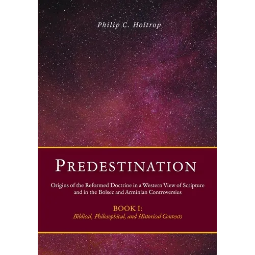 Predestination: Origins of the Reformed Doctrine in a Western View of Scripture and in the Bolsec and Arminian Controversies, Biblical, Philosophical - Hardcover