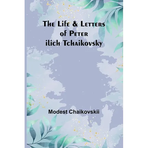The Life & Letters of Peter Ilich Tchaikovsky - Paperback