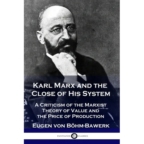 Karl Marx and the Close of His System: A Criticism of the Marxist Theory of Value and the Price of Production - Paperback