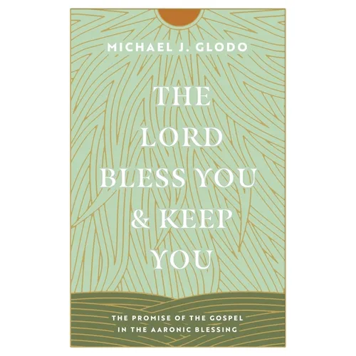 The Lord Bless You and Keep You: The Promise of the Gospel in the Aaronic Blessing - Paperback