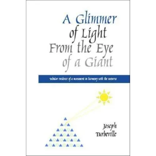 A Glimmer of Light from the Eye of a Giant: Tabular Evidence of a Monument in Harmony with the Universe - Paperback