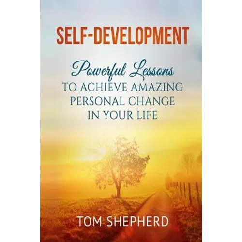 Self Development: Powerful Lessons to Achieve Amazing Personal Change in Your Life - Paperback