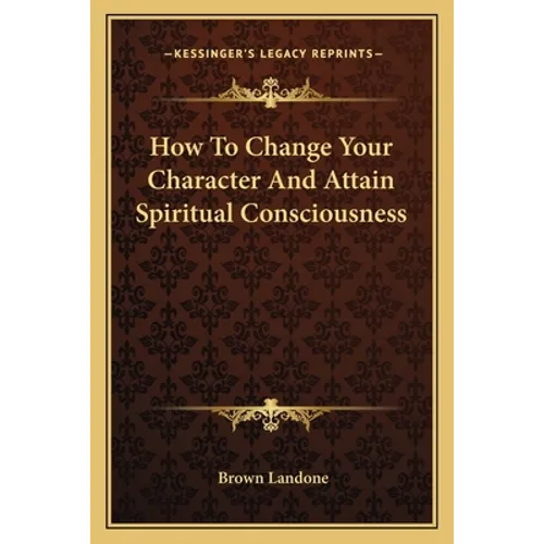 How To Change Your Character And Attain Spiritual Consciousness - Paperback